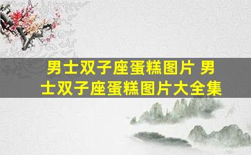 男士双子座蛋糕图片 男士双子座蛋糕图片大全集
